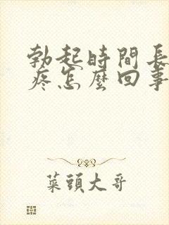 勃起时间长睾丸疼怎么回事