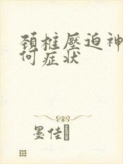 颈椎压迫神经有何症状