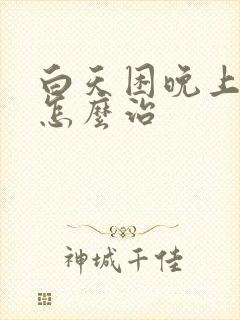 白天困晚上失眠怎么治