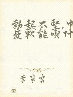 勃起不坚,中途疲软能吃什么药