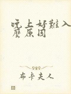 晚上好难入睡什么原因