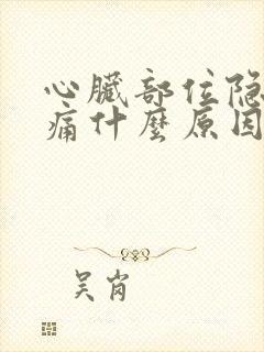 心脏部位隐隐作痛什么原因