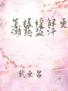 怎样缓解更年期潮热盗汗