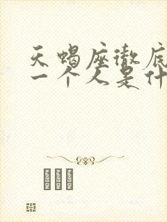 天蝎座彻底放弃一个人是什么表现