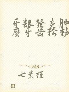 牙龈发炎肿痛怎么牙齿松动了呢