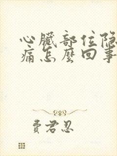 心脏部位隐隐作痛怎么回事