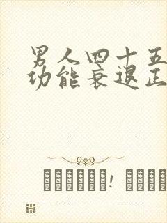 男人四十五岁性功能衰退正常吗