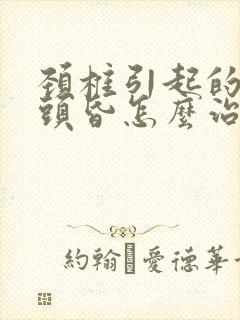 颈椎引起的头晕头昏怎么治疗