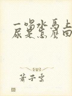 一喝水马上就想尿是怎么回事