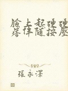 脸上起硬硬的疙瘩伴随按压痛