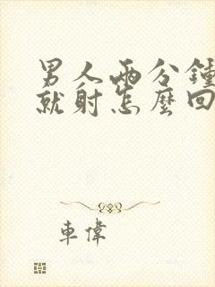 男人两分钟不到就射怎么回事