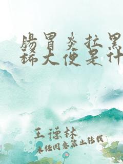 肠胃炎拉黑色的稀大便是什么原因