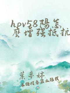 hpv58阳怎么增强抵抗力