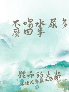 不喝水尿多是怎么回事