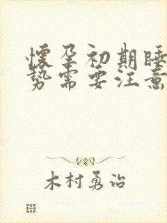 怀孕初期睡觉姿势需要注意的事项有哪些