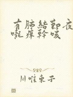 有肺结节夜里喉咙痒干咳