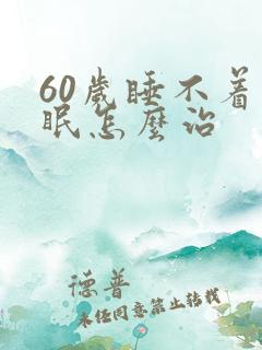 60岁睡不着失眠怎么治