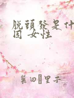 脱头发是什么原因 女性