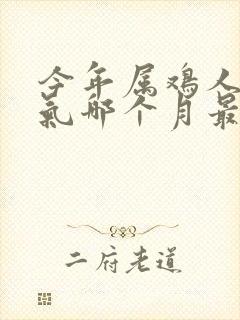 今年属鸡人的运气哪个月最好