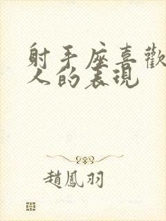 射手座喜欢一个人的表现