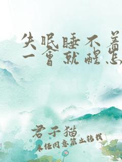 失眠睡不着睡着一会就醒怎么回事