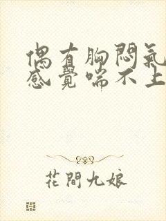 偶有胸闷气短,感觉喘不上气什么原因引起的