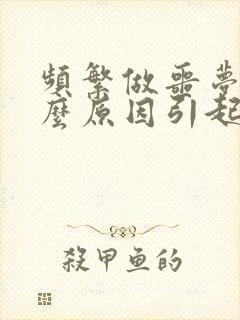 频繁做噩梦是什么原因引起的