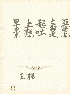 早上起来恶心头晕想吐是怎么回事