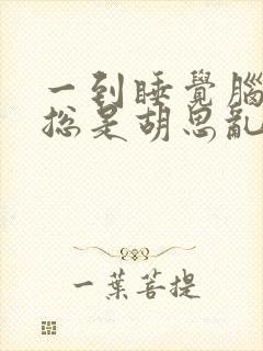 一到睡觉脑子里总是胡思乱想 控制不住