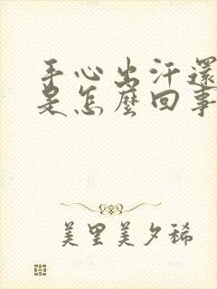 手心出汗还冰凉是怎么回事