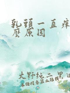 乳头一直痒是什么原因