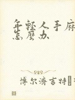 年轻人手麻脚麻怎么办