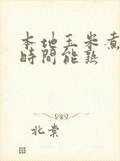 本地玉米煮多长时间能熟