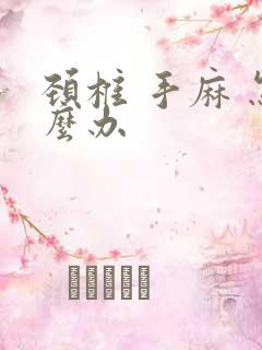 颈椎 手麻 怎么办