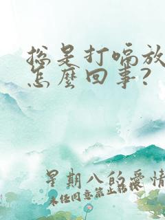 总是打嗝放屁是怎么回事?