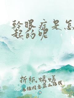 干眼症是怎么引起的呢