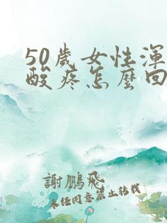 50岁女性浑身酸疼怎么回事