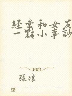 经常和女友因为一点小事吵架