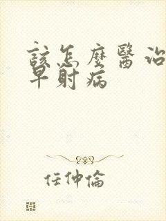 该怎么医治男人早射病