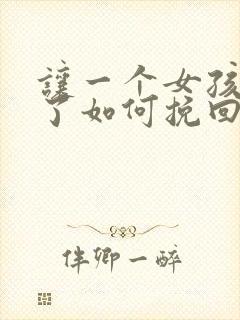 让一个女孩失望了如何挽回她的心