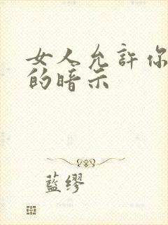 女人允许你撩她的暗示