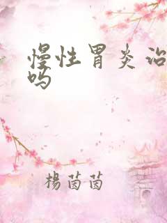 慢性胃炎治的好吗