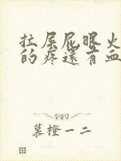 拉屎屁眼火辣辣的疼还有血