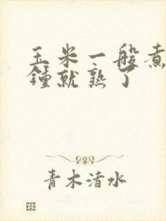 玉米一般煮几分钟就熟了