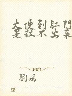 大便到肛门了就是拉不出来怎么办