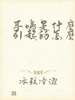 耳鸣是什么原因引起的怎么办