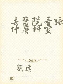 去医院看睡眠挂什么科室