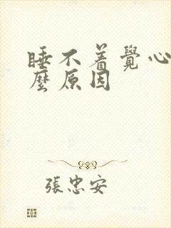 睡不着觉心慌什么原因