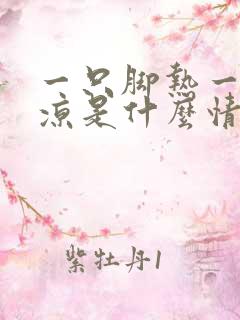 一只脚热一只脚凉是什么情况