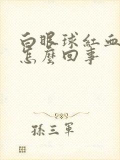 白眼球红血丝是怎么回事